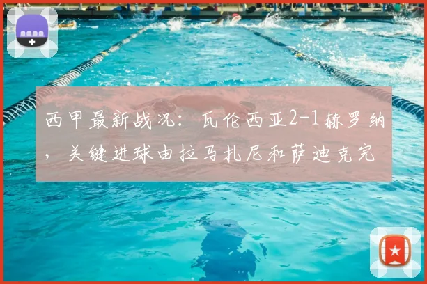 西甲最新战况：瓦伦西亚2-1赫罗纳，关键进球由拉马扎尼和萨迪克完成