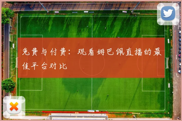 免费与付费：观看姆巴佩直播的最佳平台对比