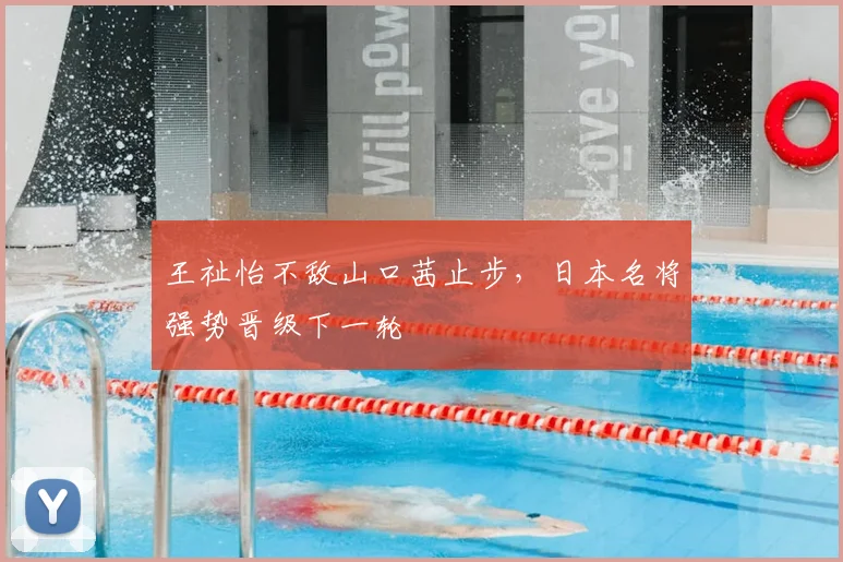 王祉怡不敌山口茜止步，日本名将强势晋级下一轮