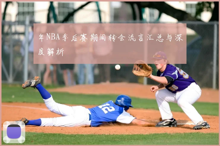 年NBA季后赛期间转会流言汇总与深度解析